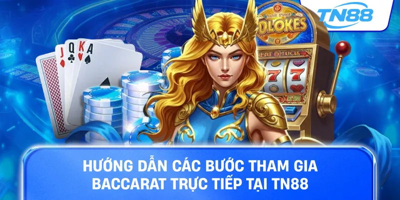 Hướng dẫn các bước tham gia Baccarat trực tiếp tại TN88