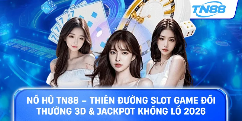 Nổ hũ TN88 thiên đường slot game đổi thưởng 3D jackpot khổng lồ 2026 