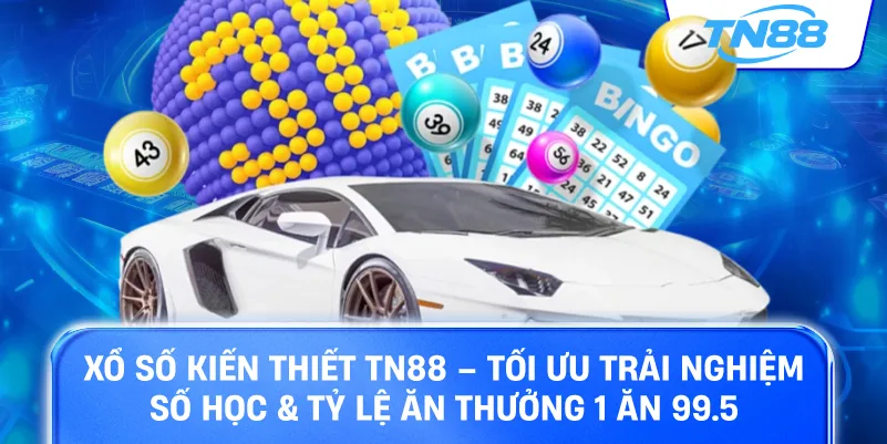 Xổ số kiến thiết TN88 tối ưu trải nghiệm số học tỷ lệ ăn thưởng 1 ăn 99.5