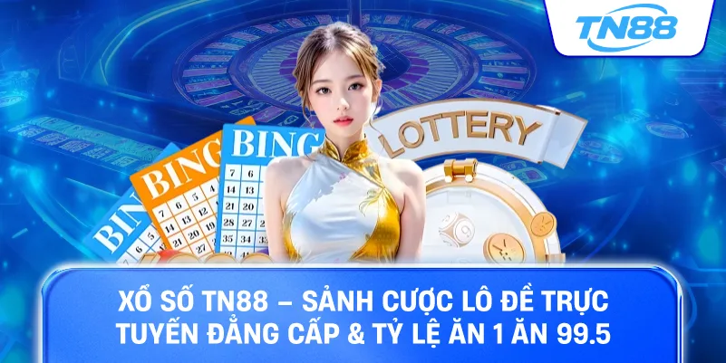 Xổ số TN88 sảnh cược lô đề trực tuyến đẳng cấp tỷ lệ ăn 1 ăn 99.5